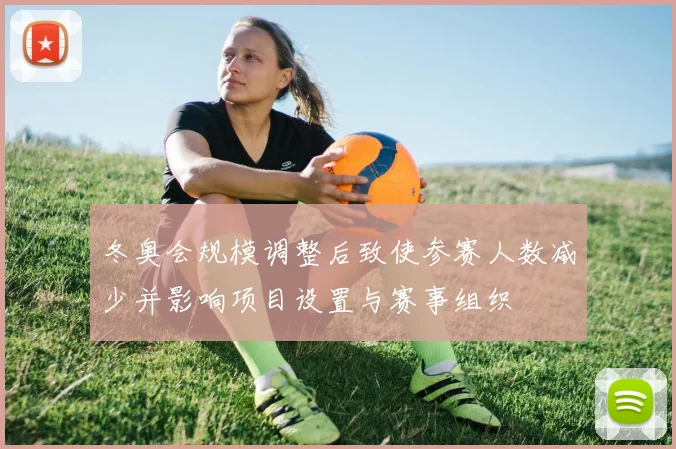 冬奥会规模调整后致使参赛人数减少并影响项目设置与赛事组织