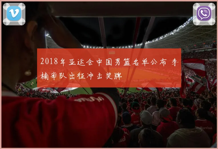 2018年亚运会中国男篮名单公布 李楠率队出征冲击奖牌