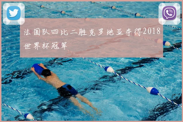 法国队四比二胜克罗地亚夺得2018世界杯冠军