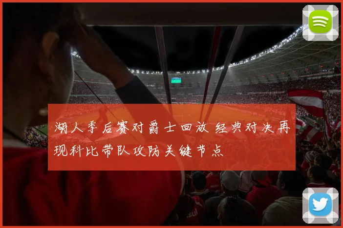 湖人季后赛对爵士回放 经典对决再现科比带队攻防关键节点