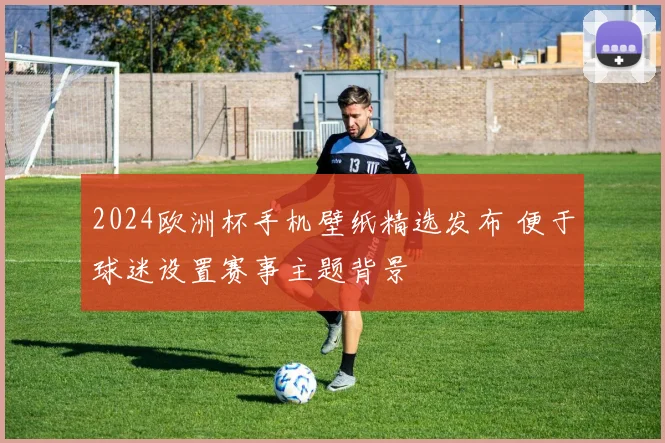 2024欧洲杯手机壁纸精选发布 便于球迷设置赛事主题背景