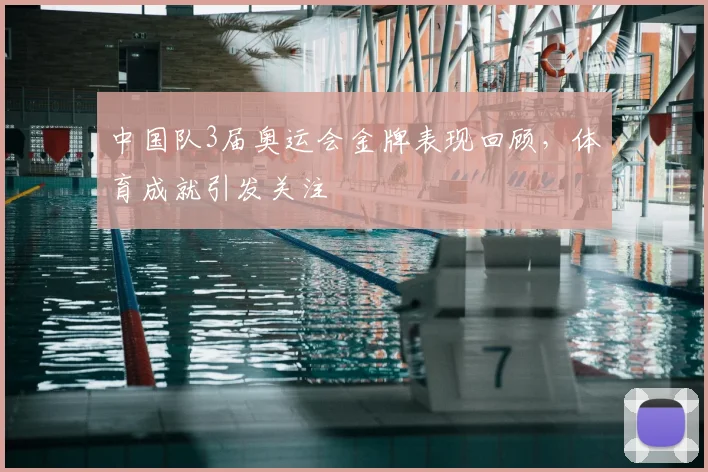中国队3届奥运会金牌表现回顾，体育成就引发关注