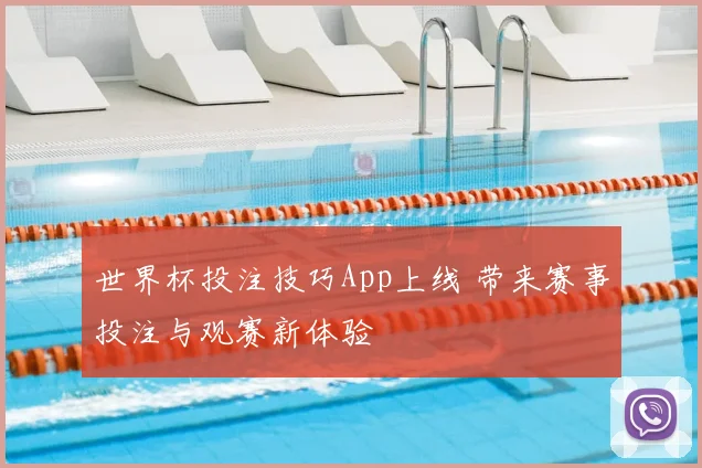 世界杯投注技巧App上线 带来赛事投注与观赛新体验